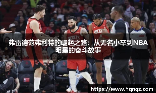 弗雷德范弗利特的崛起之路：从无名小卒到NBA明星的奋斗故事